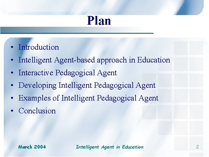 Plan • Introduction • Intelligent Agent-based approach in Education • Interactive Pedagogical Agent •