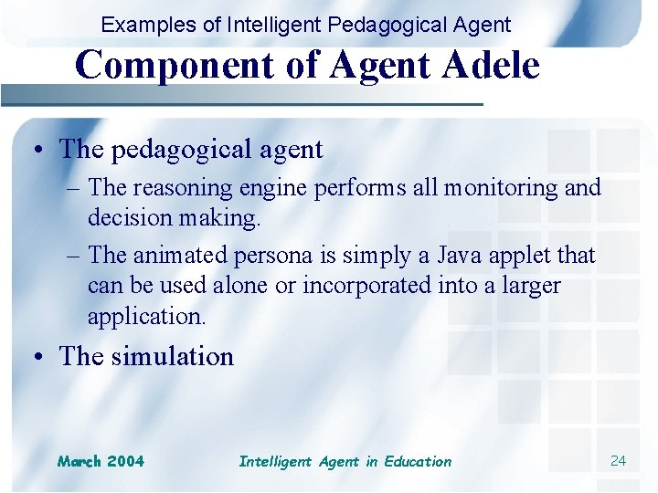 Examples of Intelligent Pedagogical Agent Component of Agent Adele • The pedagogical agent –