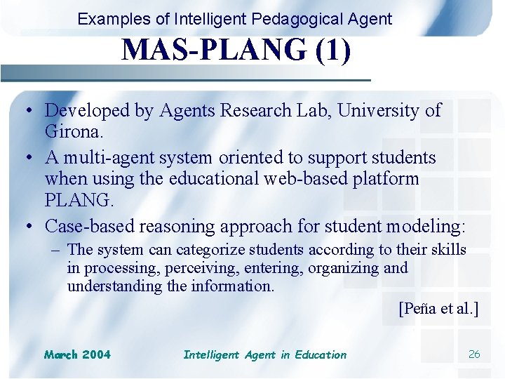 Examples of Intelligent Pedagogical Agent MAS-PLANG (1) • Developed by Agents Research Lab, University