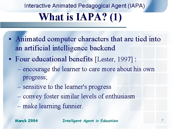 Interactive Animated Pedagogical Agent (IAPA) What is IAPA? (1) • Animated computer characters that