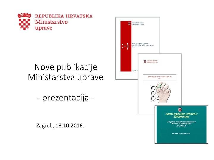 Nove publikacije Ministarstva uprave - prezentacija Zagreb, 13. 10. 2016. 