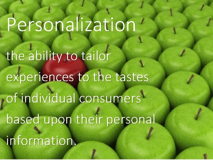 Personalization the ability to tailor experiences to the tastes of individual consumers based upon