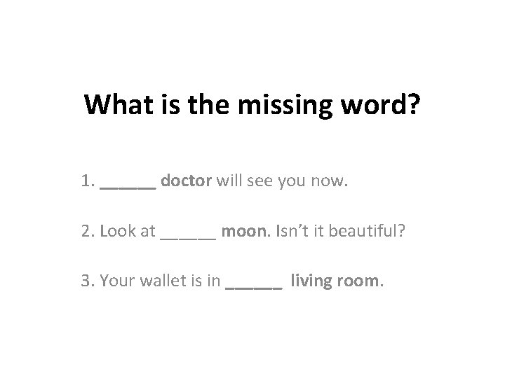 What is the missing word? 1. ______ doctor will see you now. 2. Look