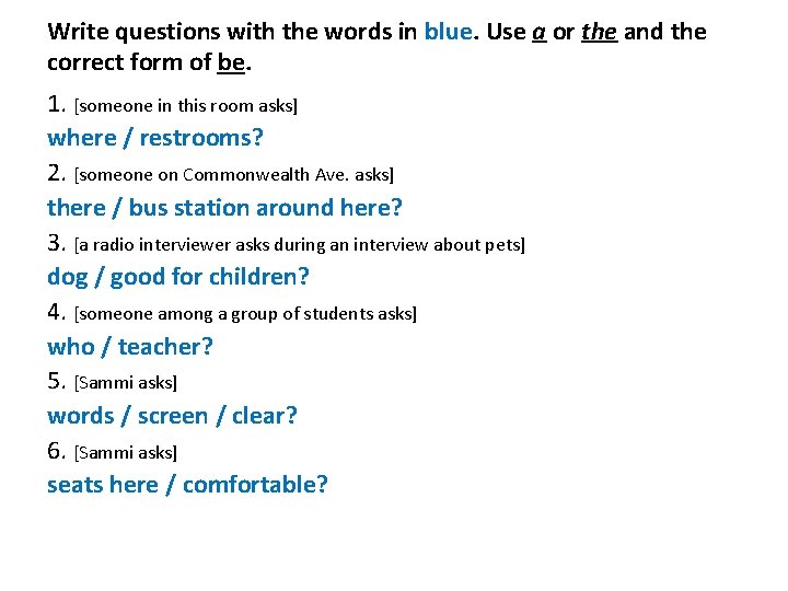 Write questions with the words in blue. Use a or the and the correct