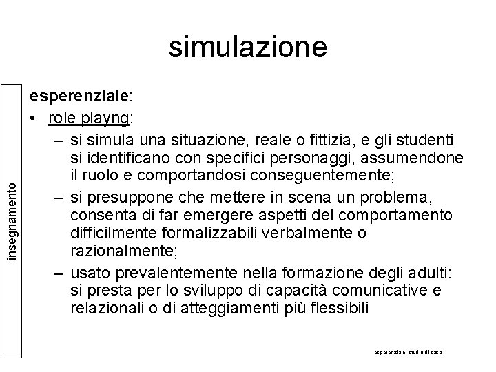 insegnamento simulazione esperenziale: • role playng: – si simula una situazione, reale o fittizia,