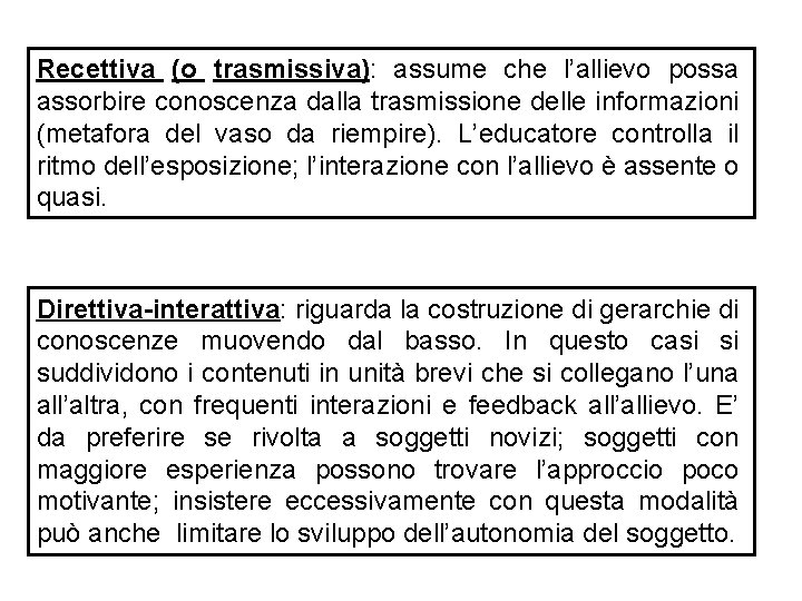 Recettiva (o trasmissiva): assume che l’allievo possa assorbire conoscenza dalla trasmissione delle informazioni (metafora