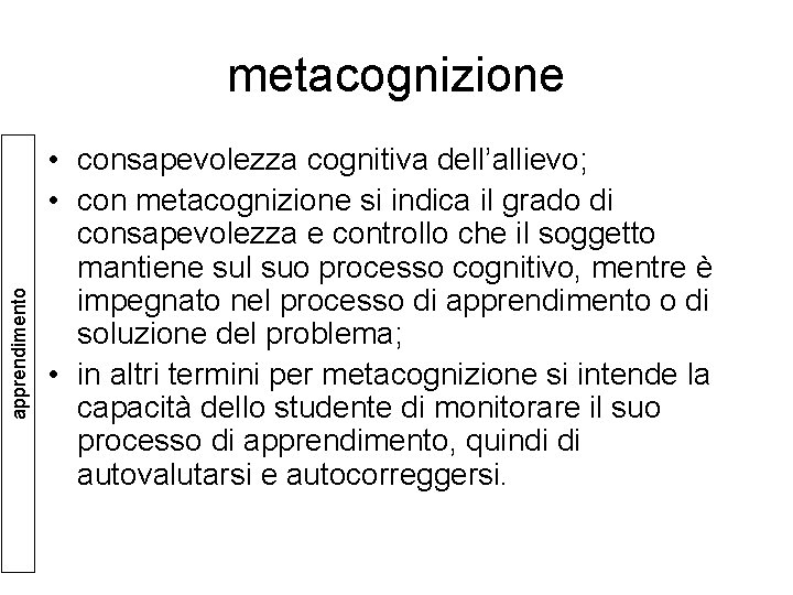 apprendimento metacognizione • consapevolezza cognitiva dell’allievo; • con metacognizione si indica il grado di