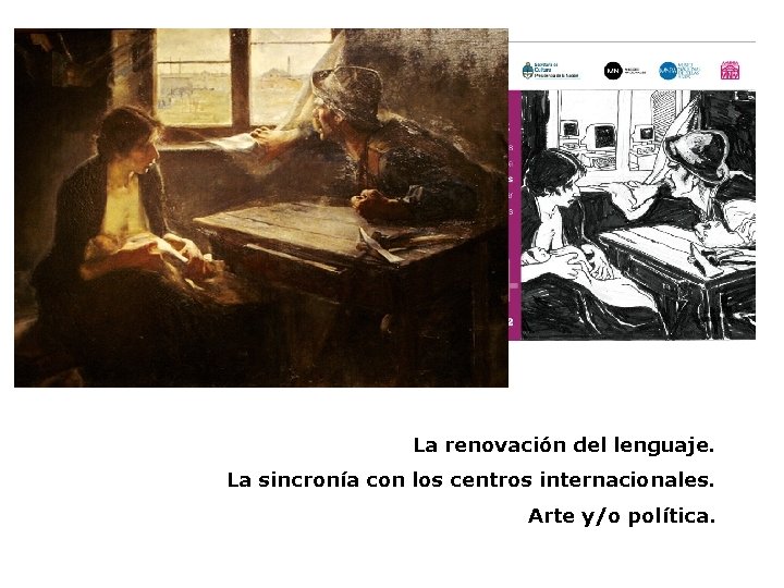 La renovación del lenguaje. La sincronía con los centros internacionales. Arte y/o política. 