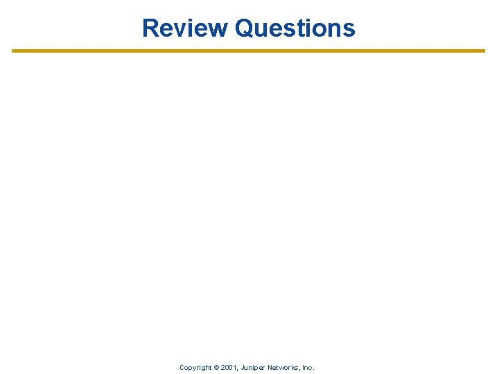 Review Questions Copyright © 2001, Juniper Networks, Inc. 