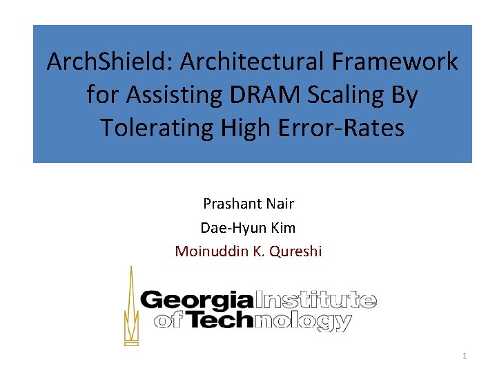 Arch. Shield: Architectural Framework for Assisting DRAM Scaling By Tolerating High Error-Rates Prashant Nair