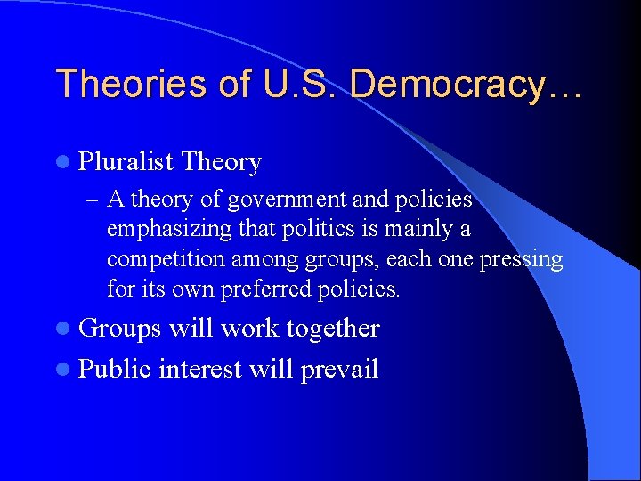 Theories of U. S. Democracy… l Pluralist Theory – A theory of government and