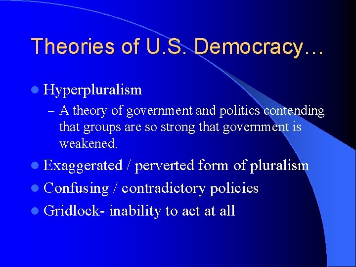 Theories of U. S. Democracy… l Hyperpluralism – A theory of government and politics