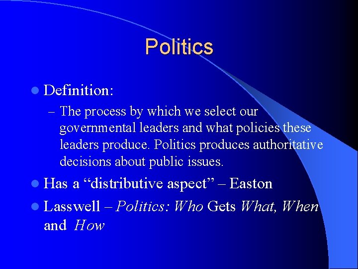 Politics l Definition: – The process by which we select our governmental leaders and