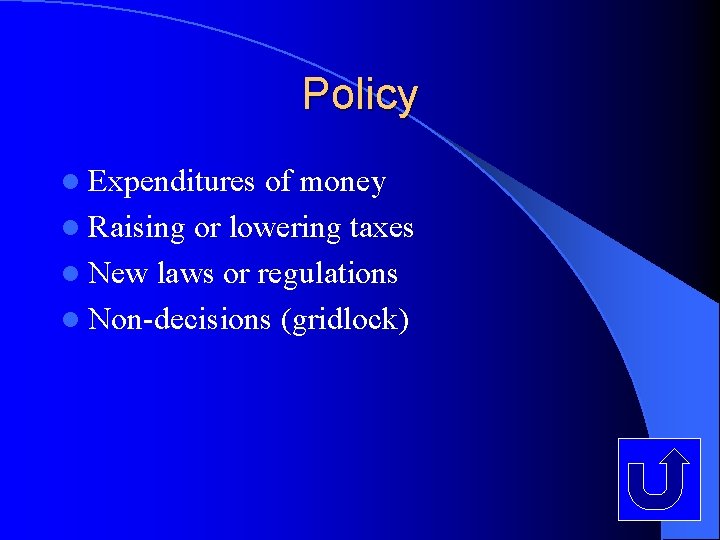 Policy l Expenditures of money l Raising or lowering taxes l New laws or