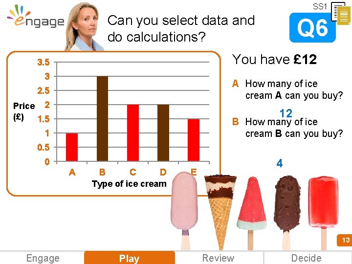 SS 1 Can you select data and do calculations? Q 6 You have £