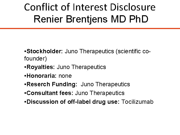 Conflict of Interest Disclosure Renier Brentjens MD Ph. D • Stockholder: Juno Therapeutics (scientific