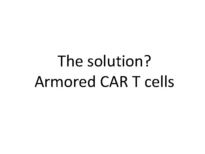 The solution? Armored CAR T cells 