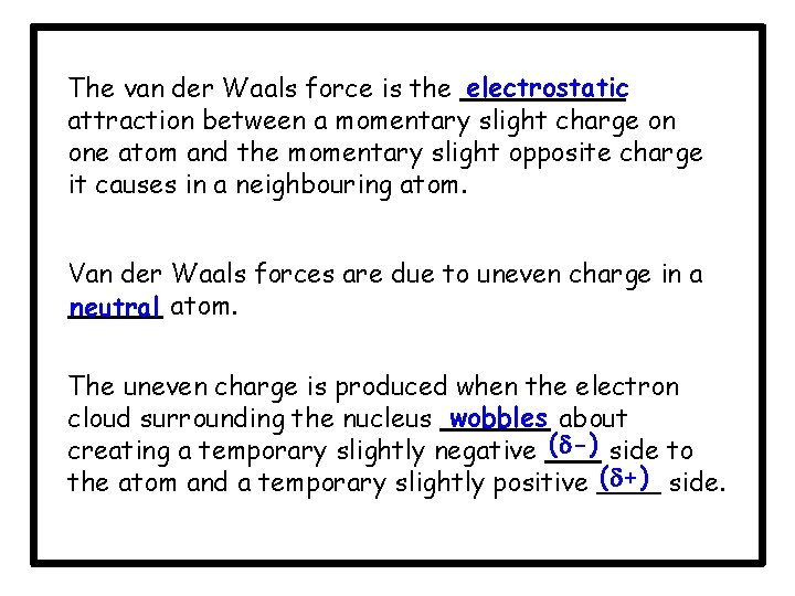 The van der Waals force is the electrostatic attraction between a momentary slight charge