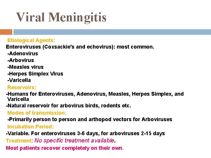 Viral Meningitis Etiological Agents: Enteroviruses (Coxsackie's and echovirus): most common. -Adenovirus -Arbovirus -Measles virus Viral Meningitis Etiological Agents: Enteroviruses (Coxsackie's and echovirus): most common. -Adenovirus -Arbovirus -Measles virus