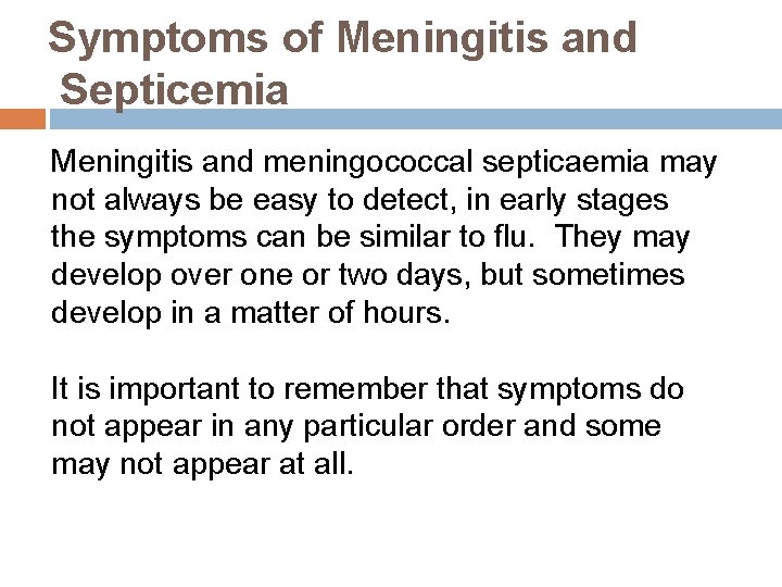 Symptoms of Meningitis and Septicemia Meningitis and meningococcal septicaemia may not always be easy Symptoms of Meningitis and Septicemia Meningitis and meningococcal septicaemia may not always be easy