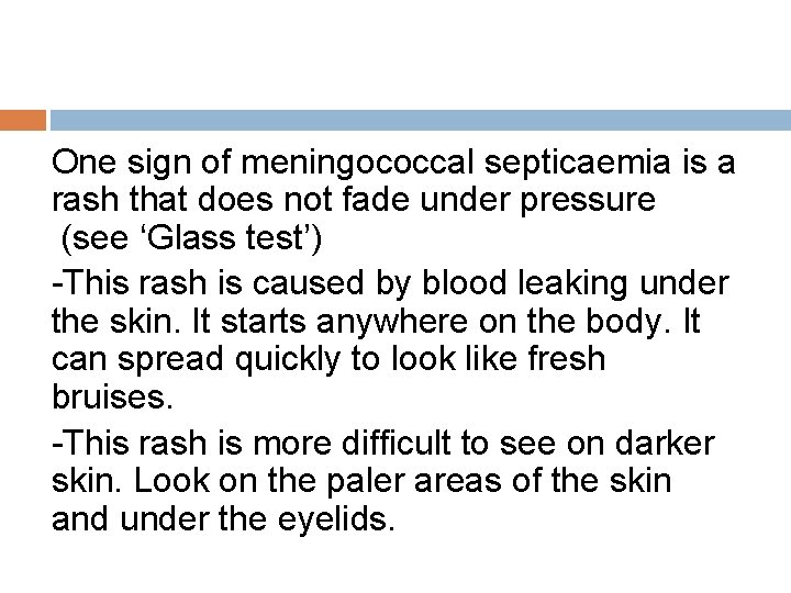 One sign of meningococcal septicaemia is a rash that does not fade under pressure One sign of meningococcal septicaemia is a rash that does not fade under pressure