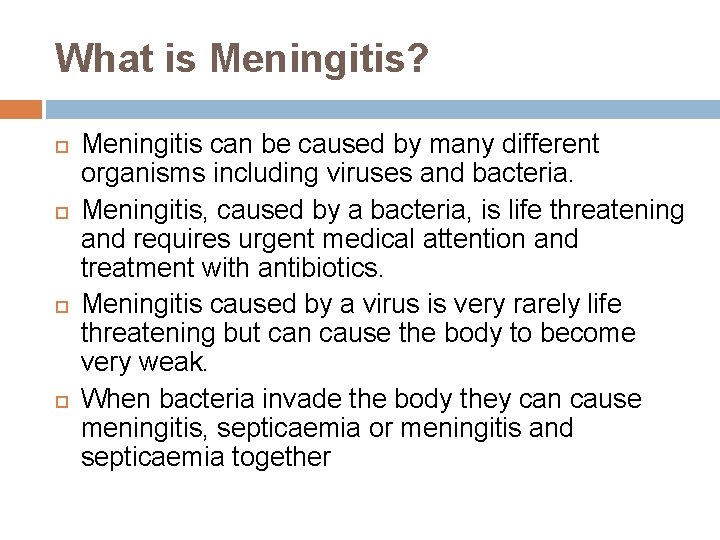 What is Meningitis? Meningitis can be caused by many different organisms including viruses and What is Meningitis? Meningitis can be caused by many different organisms including viruses and