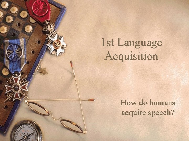 1 st Language Acquisition How do humans acquire speech? 