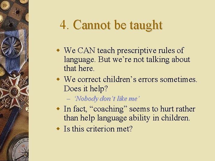 4. Cannot be taught w We CAN teach prescriptive rules of language. But we’re