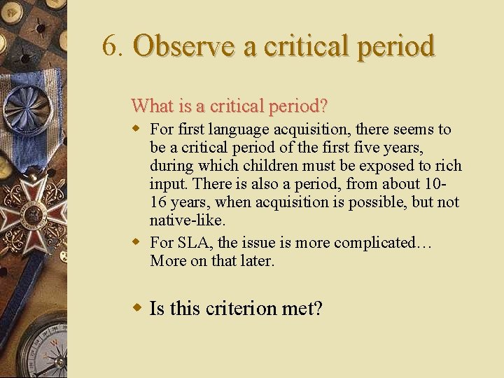 6. Observe a critical period What is a critical period? w For first language