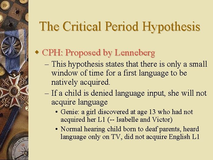 The Critical Period Hypothesis w CPH: Proposed by Lenneberg – This hypothesis states that