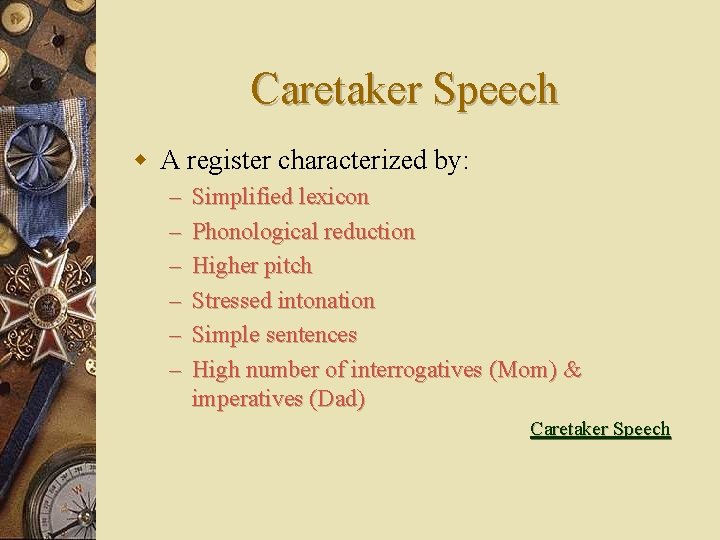 Caretaker Speech w A register characterized by: – – – Simplified lexicon Phonological reduction