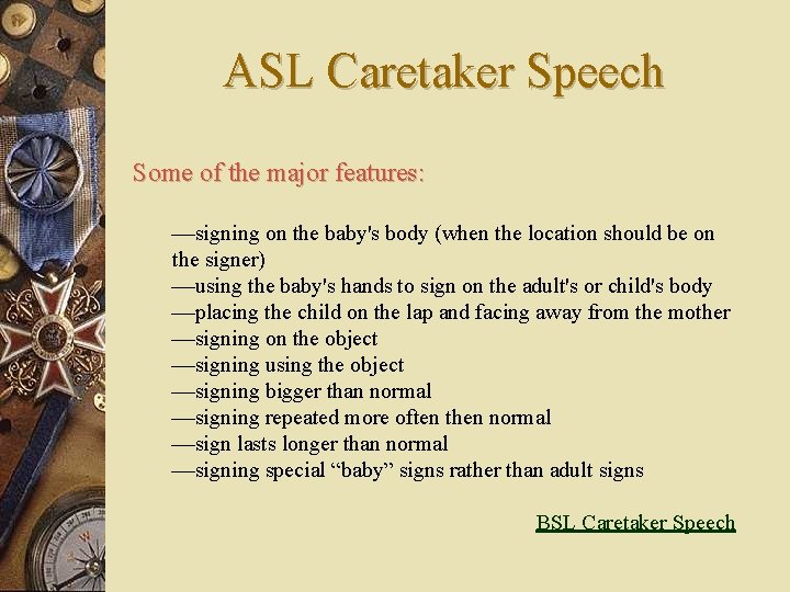 ASL Caretaker Speech Some of the major features: ¾signing on the baby's body (when