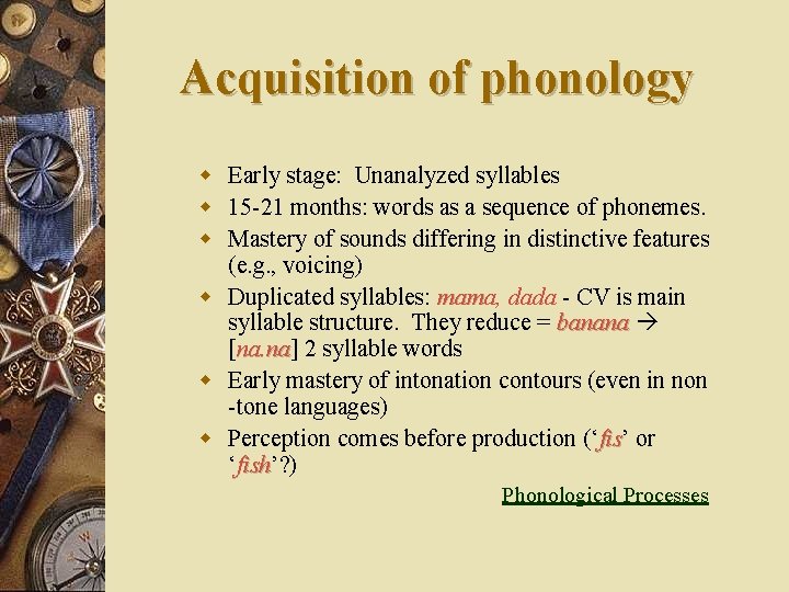 Acquisition of phonology w Early stage: Unanalyzed syllables w 15 -21 months: words as