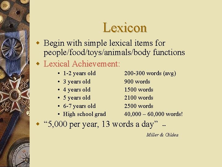 Lexicon w Begin with simple lexical items for people/food/toys/animals/body functions w Lexical Achievement: •
