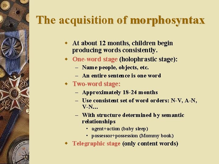 The acquisition of morphosyntax w At about 12 months, children begin producing words consistently.