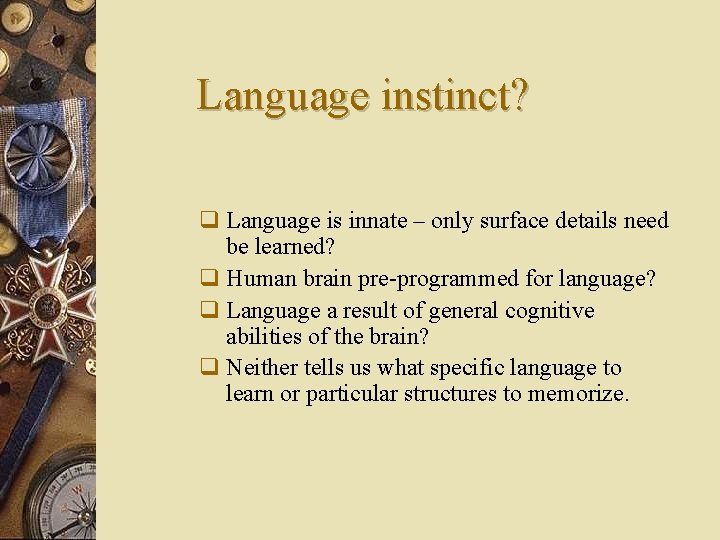 Language instinct? q Language is innate – only surface details need be learned? q