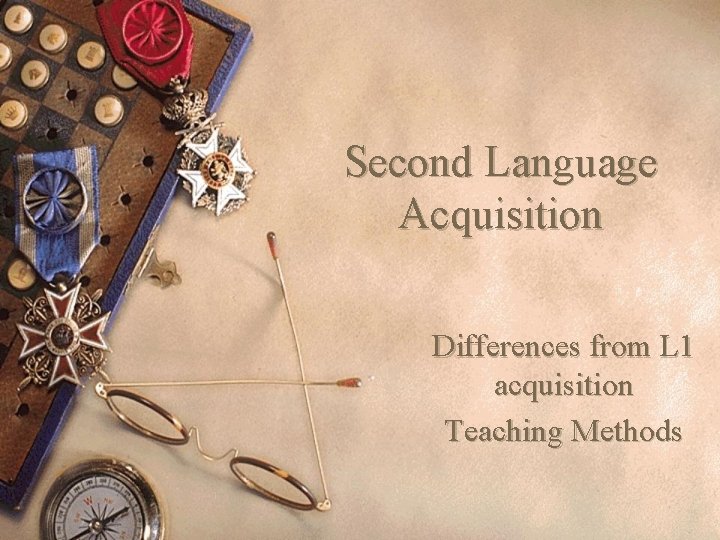 Second Language Acquisition Differences from L 1 acquisition Teaching Methods 