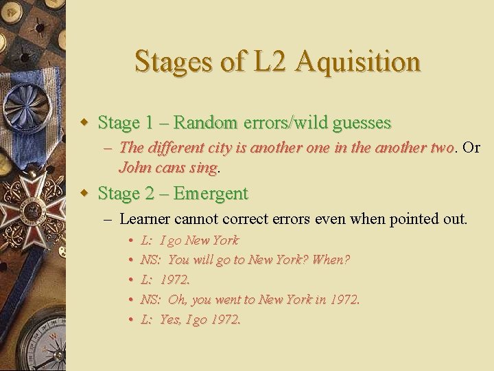 Stages of L 2 Aquisition w Stage 1 – Random errors/wild guesses – The