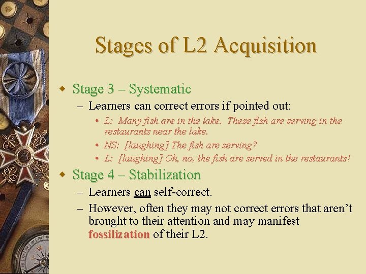 Stages of L 2 Acquisition w Stage 3 – Systematic – Learners can correct