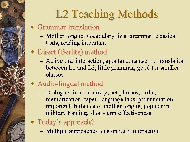 L 2 Teaching Methods w Grammar-translation – Mother tongue, vocabulary lists, grammar, classical texts,