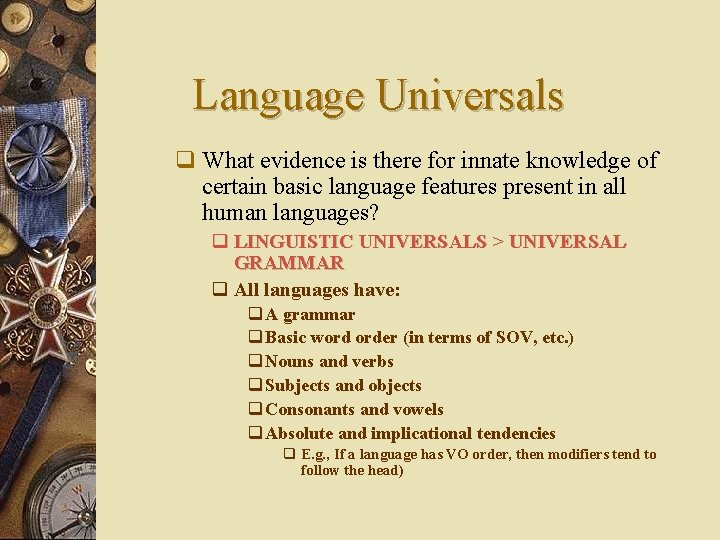 Language Universals q What evidence is there for innate knowledge of certain basic language