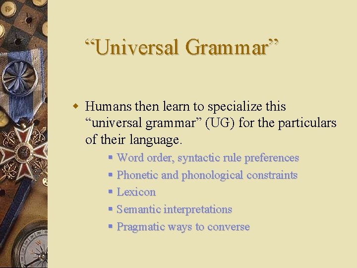 “Universal Grammar” w Humans then learn to specialize this “universal grammar” (UG) for the