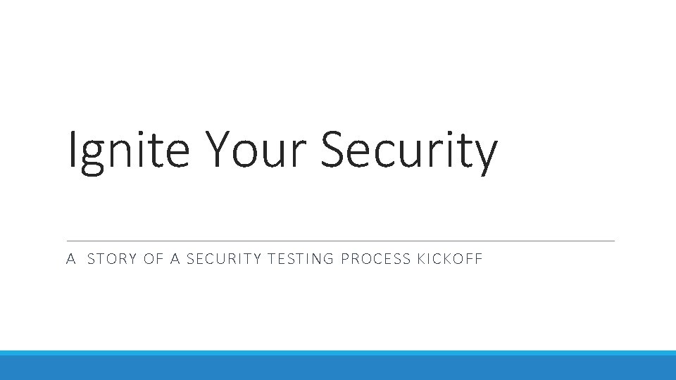 Ignite Your Security A STORY OF A SECURITY