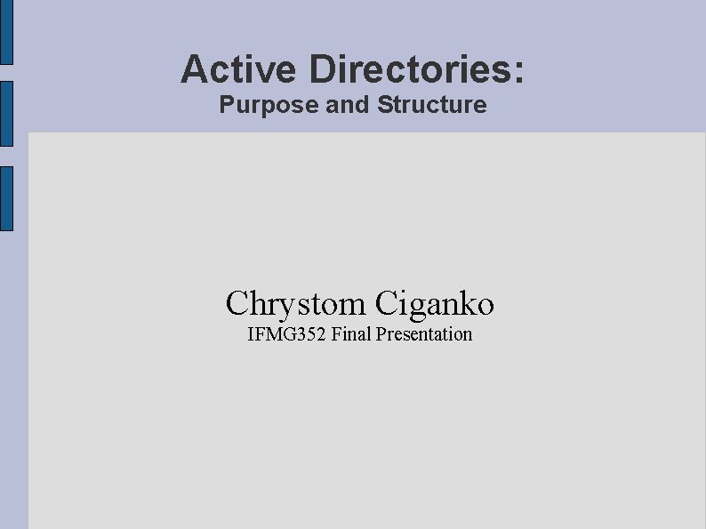 Active Directories: Purpose and Structure Chrystom Ciganko IFMG 352 Final Presentation 