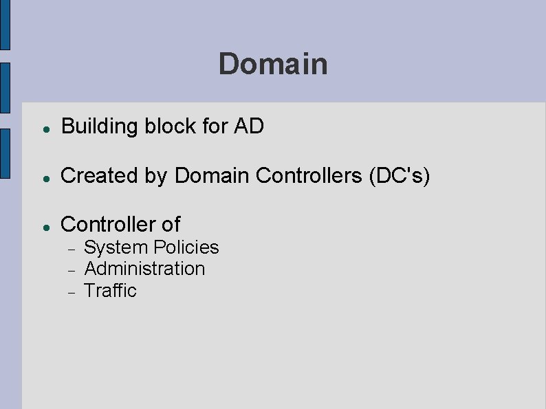 Domain Building block for AD Created by Domain Controllers (DC's) Controller of System Policies