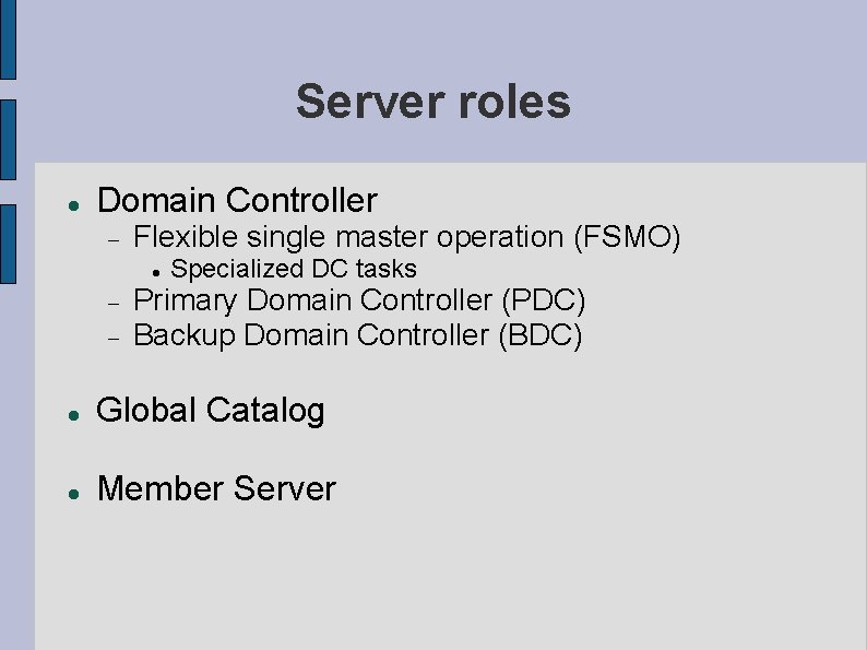 Server roles Domain Controller Flexible single master operation (FSMO) Specialized DC tasks Primary Domain