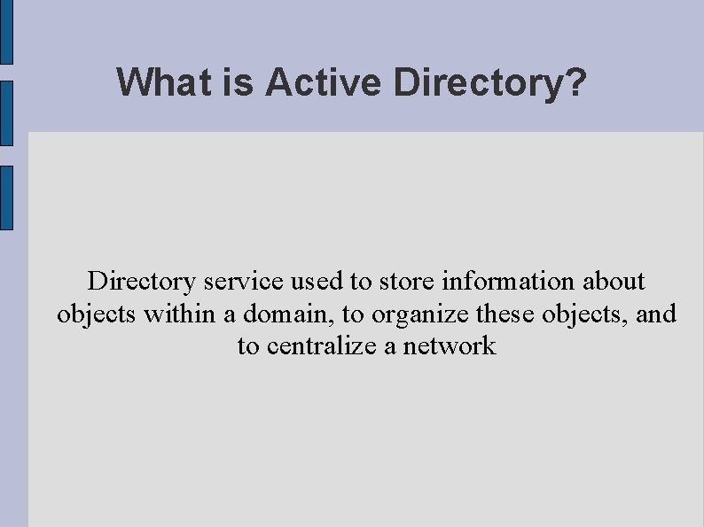 What is Active Directory? Directory service used to store information about objects within a