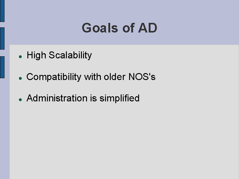 Goals of AD High Scalability Compatibility with older NOS's Administration is simplified 