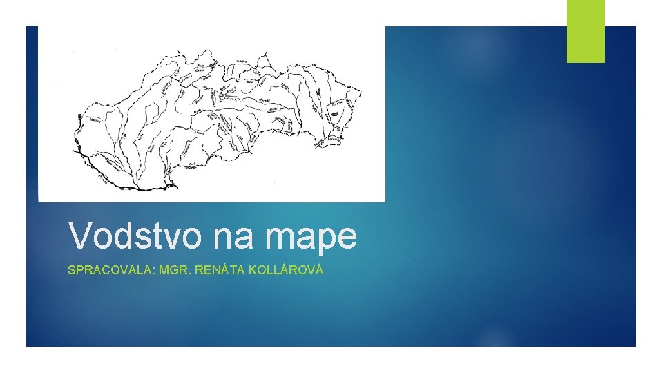 Vodstvo na mape SPRACOVALA: MGR. RENÁTA KOLLÁROVÁ Vodstvo na mape SPRACOVALA: MGR. RENÁTA KOLLÁROVÁ