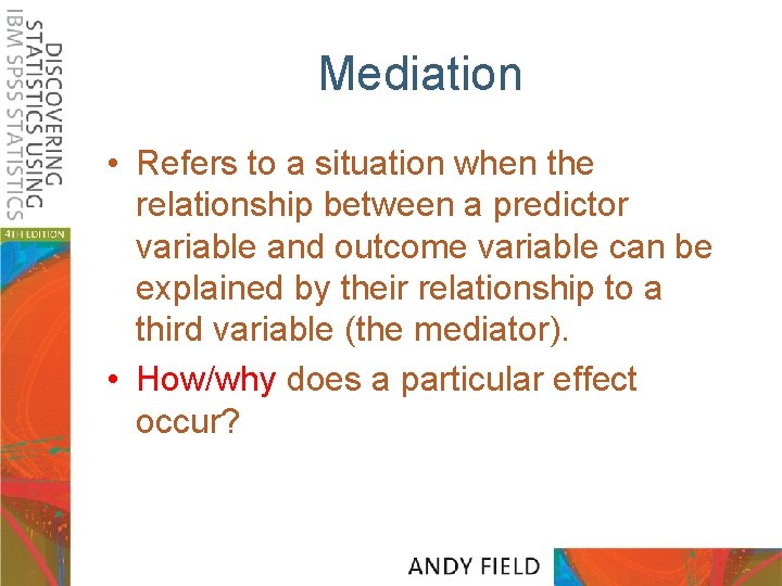 Mediation • Refers to a situation when the relationship between a predictor variable and